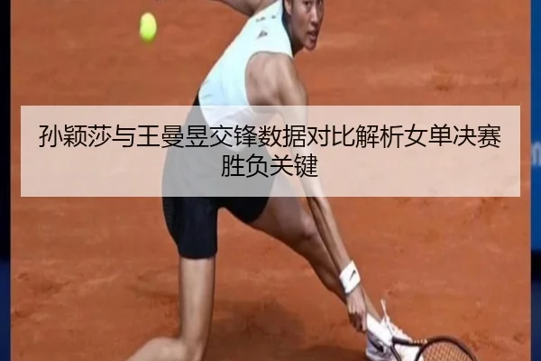 孙颖莎与王曼昱交锋数据对比解析女单决赛胜负关键
